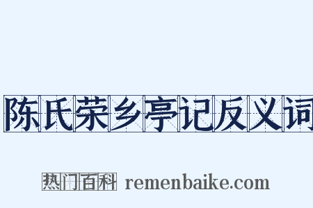 陈氏荣乡亭记反义词是什么意思的图片